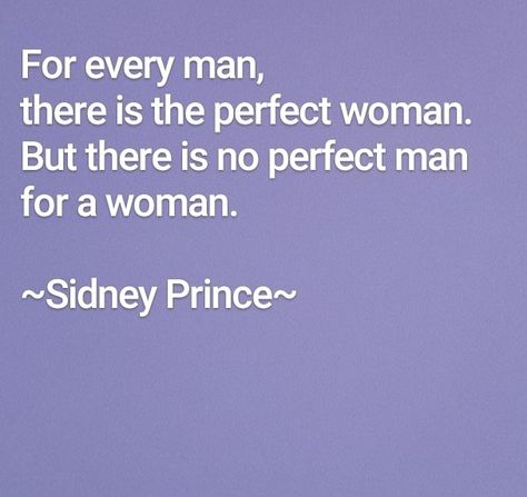 For every man, there is the perfect woman. But there is no perfect man for a woman. ~Sidney Prince~ Boy Quotes, Every Man, Perfect Woman, Men Boys, Perfect Man, Woman Quotes, A Woman, Prince, Quick Saves