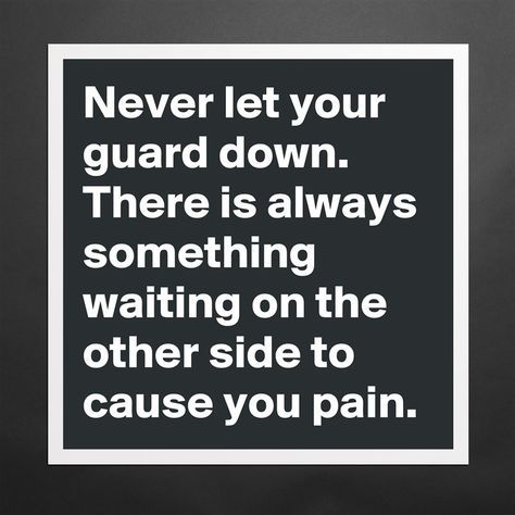 Never Let Your Guard Down, Never Let Your Guard Down Quotes, Let My Guard Down Quotes, Guard Down Quotes, Guard Up Quotes, Down Quotes, Guard Up, Letting Your Guard Down, Encouraging Quotes