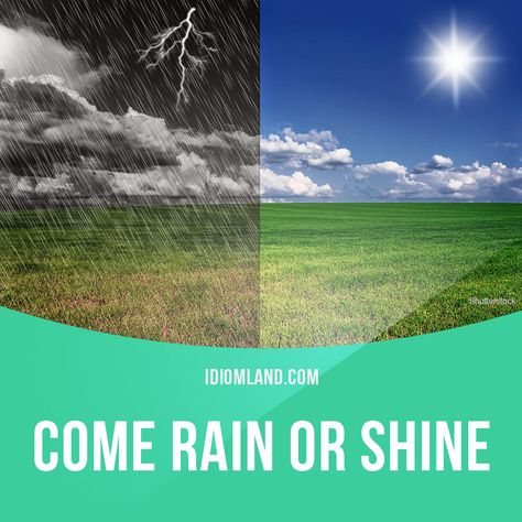 "Come rain or shine" means "whatever happens". Example: Come rain or shine, we will finish the project tomorrow. #idiom #idioms #slang #saying #sayings #phrase #phrases #expression #expressions #english #englishlanguage #learnenglish #studyenglish #language #vocabulary #efl #esl #tesl #tefl #toefl #ielts #toeic #rain #shine Apps For Learning English, Teaching Idioms, Apps For Learning, English Phrases Sentences, English Skills, Idiomatic Expressions, English For Beginners, Better English, Free Classes