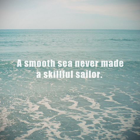 A smooth sea never made a skillful sailor. English proverb. Image by Skya. Rough Seas, Inspirational Quotes Pictures, Words Worth, In The Ocean, Wonderful Words, Quotable Quotes, Note To Self, Great Quotes, Picture Quotes