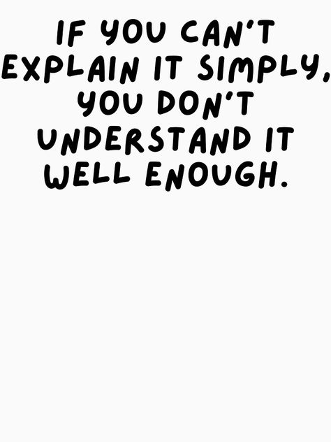 "If You Can't Explain It Simply, You Don't Understand It Well Enough. - Albert Einstein Inspirational Quote" T-shirt by NoEndCrap | Redbubble Great Motivational Quotes, Hustle Hard, Dont Understand, Design Quotes, Motivational Quote, Albert Einstein, Inspirational Quote, Image Quotes, Dream Life