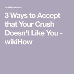 3 Ways to Accept that Your Crush Doesn't Like You - wikiHow Getting Over A Crush, Instagram Captions Travel, When Your Crush, Crushing On Someone, A Crush, Don't Like Me, I Have A Crush, Just Leave, Back Off