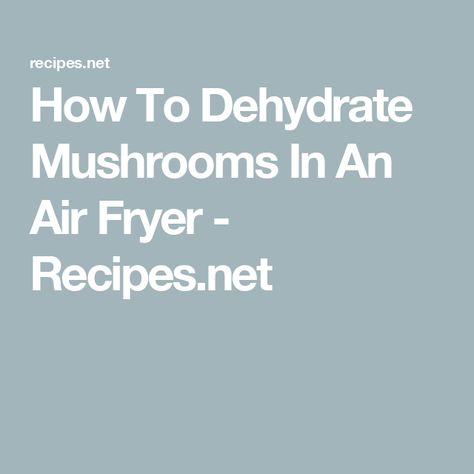 How To Dehydrate Mushrooms In An Air Fryer - Recipes.net Dehydrate Air Fryer, Dehydrating In An Air Fryer, Dehydrate Meat In Air Fryer, Dehydrate In Ninja Foodi, Preserving Mushrooms, Dehydrate Mushrooms In Air Fryer, Dehydrating In Air Fryer, Can You Dehydrate In An Air Fryer, Dehydrate Mushrooms