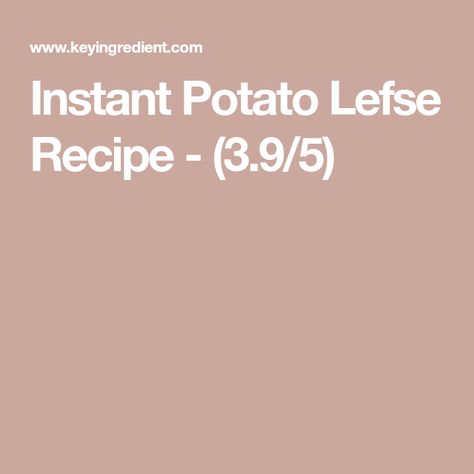 Instant Potato Lefse Recipe - (3.9/5) Flemings Potatoes Recipe, Instant Potatoes Recipes Flakes, Lefsa Recipes With Instant Potatoes, Lefsa Recipe Instant Potatoes, Lefse Filling, Lefse Recipe Instant Potatoes, Best Lefse Recipe, Hungry Jack Potatoes, Potato Lefse Recipe