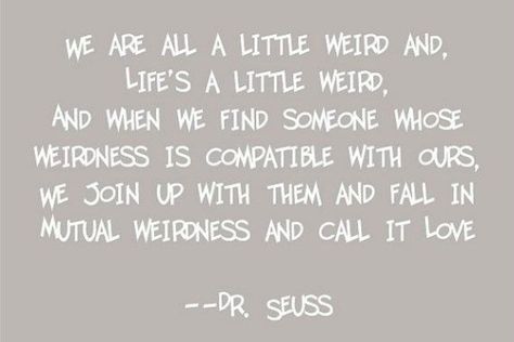 Crazy Love Quotes, Mutual Weirdness, Dr Suess, Quotable Quotes, Heart On, Dr Seuss, About Love, A Quote, Famous Quotes