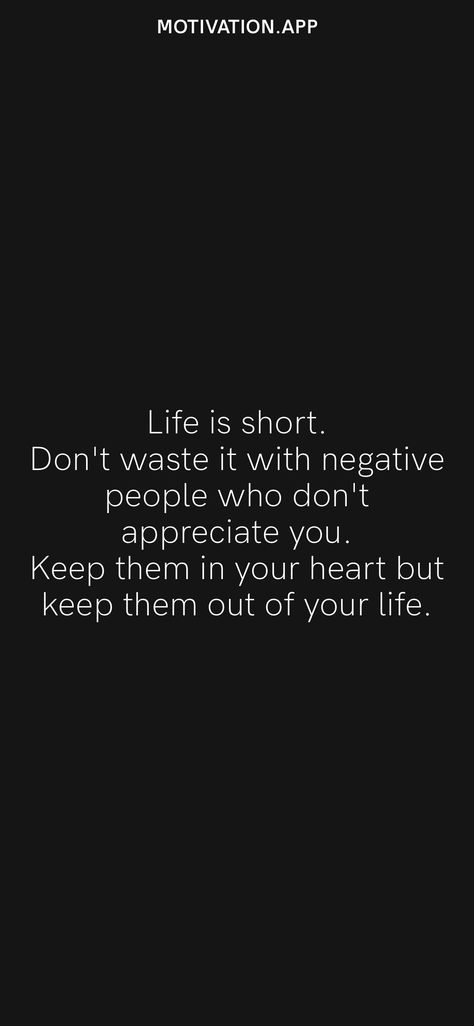 Life is short. Don't waste it with negative people who don't appreciate you. Keep them in your heart but keep them out of your life. From the Motivation app: https://motivation.app/download Don’t Let Negative People Change You, When People Dont Appreciate You, Appreciate You Quotes, Negative People Quotes, Cut Out People, Motivation App, Life Motto, Negative People, People Change