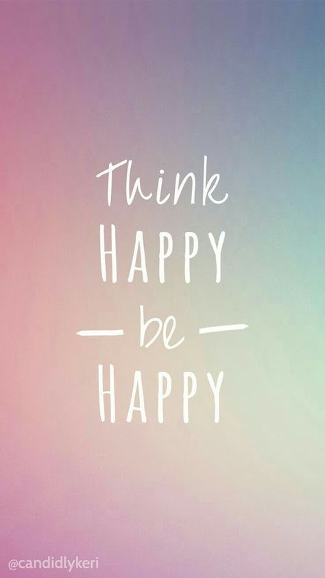 Iphone Wallpaper Happy, Think Happy Be Happy, Wallpaper Happy, Colors Wallpaper, Free Wallpaper Backgrounds, Phone Quotes, Happy Wallpaper, Phone Wallpaper Quotes, Desktop Background