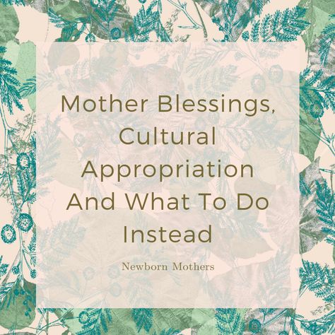 Mother Blessings, Cultural Appropriation And What To Do Instead — Newborn Mothers Mothers Blessing Ideas, Mother Blessing Ceremony, Mothers Blessing Ceremony, Birth Blessing, Blessingway Ideas, Mother Blessing, Mother Culture, Blessings Jar, Blessing Message