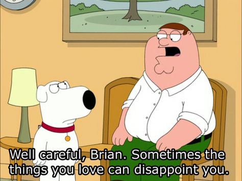 We have to agree with this quote from #FamilyGuy: "Sometimes the things you love can disappoint you." Family Goals Quotes, Family Guy Meme, I Griffin, Matching Family Tattoos, Family Guy Cartoon, Family Guy Quotes, Family Photography Outfits, Family Guy Stewie, Family Guy Funny