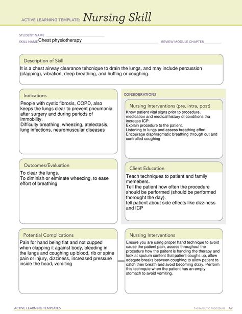 Chest Physiotherapy Client Education Therapeutic Procedure STUDENT NAME _____ PROCEDURE NAME ____ REVIEW MODULE CHAPTER ___ ACTIVE LEARNING TEMPLATE: Description of Procedure. Outcomes/Evaluation. CONSIDERATIONS. Nursing Interventions (pre-, intra, and post). Potential Complications. Client Education. Nursing Interventions Weston Hilland Chest Physiotherapy 53. This is a method that removes secretions from the lungs. This therapy is recommended […] Chest Physiotherapy, Nursing Interventions, Learning Template, Nursing Courses, Diaphragmatic Breathing, Personal Writing, Active Learning, Wellness Clinic, Nursing School Notes