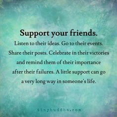 Support your friends. Listen to their ideas. Go to their events. Share their… Party Hard Quote, Supportive Friends Quotes, Inspirational Friend Quotes, Support Quotes, Best Friend Quotes For Guys, Supportive Friends, Super Quotes, Trendy Quotes, True Friendship