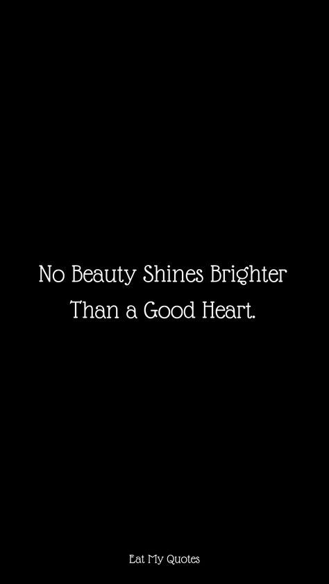 "No Beauty Shines Brighter Than a Good Heart." | Inspirational Beauty Quotes & Sayings | EAT MY QUOTES Beauty Goes Deeper Than The Surface, No Beauty Shines Brighter Than That, Make Your Heart The Most Beautiful Thing, A Good Heart Quotes, Heart Of Gold Quotes, Quote About Beauty, No Makeup Quotes, Quotes White Background, Psych 101