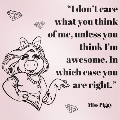 Miss Piggy quote. This girl has SO much self love going on. Feminist goals! Miss Piggy Tattoo, Miss Piggy Quotes, Piggy Tattoo, Piggy Quotes, Miss Piggy Muppets, Miss Piggy, Love Is Gone, This Little Piggy, Strong Female