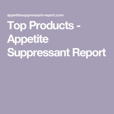 Top Products - Appetite Suppressant Report Appetite Suppressants, Best Fat Burner, Better Diet, Exogenous Ketones, Reducing High Blood Pressure, Packaged Snacks, Flatter Stomach, Candida Diet, Healthy Bites