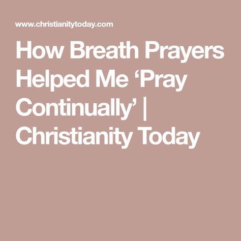 How Breath Prayers Helped Me ‘Pray Continually’ | Christianity Today Breathe Prayers, Breath Prayers, Prayer Service, Pray Continually, Eastern Orthodox Church, Connecting With God, Short Prayers, Christian Friends, Spiritual Disciplines