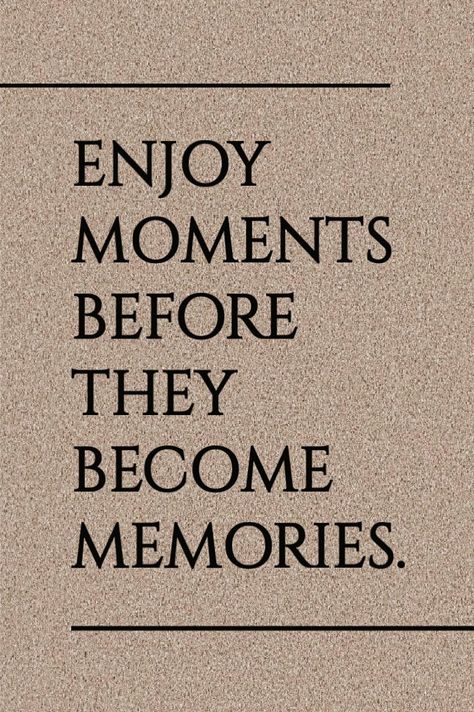 Enjoy The Moment Before It Becomes A Memory, Quote For Pictures Of Yourself, Short Term Memory Quotes, Enjoy Moments Before They Become Memories, Time And Memories Quotes, Memories Last Forever Quotes, Enjoy Moments Quotes, Leaving Home Quotes, Happy Baby Quotes