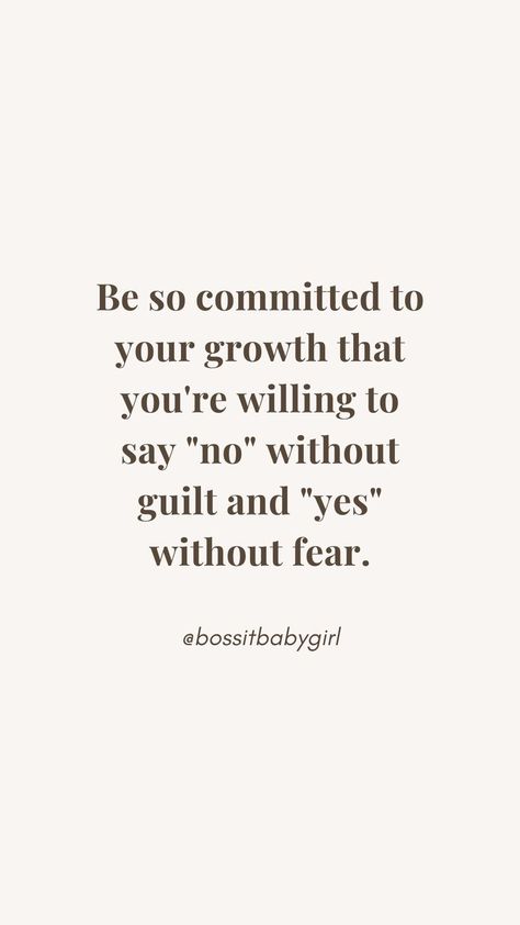 Be committed to your growth that you're willing to say "no" without guilt and "yes" without fear. quote from @bossitbaby (instagram) Say No Quotes Without Guilt, No Guilt Quotes, Fear Of Success Quotes, Saying No Without Guilt Quotes, Saying No Without Guilt, Learn To Say No Quotes, No Fear Quotes, Backstabbing Quotes, Guilt Quotes