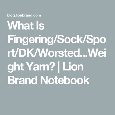 What Is Fingering/Sock/Sport/DK/Worsted...Weight Yarn? | Lion Brand Notebook Yarn Weights, Branded Notebooks, Roving Wool, Needle Tatting, Lion Brand Yarn, Dk Weight Yarn, Scarf Knitting Patterns, Fine Yarn, Lion Brand