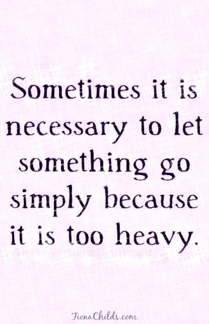 Sometimes it is necessary to let something go simply because it is too heavy. Meaningful Words, Quotable Quotes, A Quote, Note To Self, Inspiring Quotes, Good Advice, Great Quotes, Beautiful Words, Inspirational Words