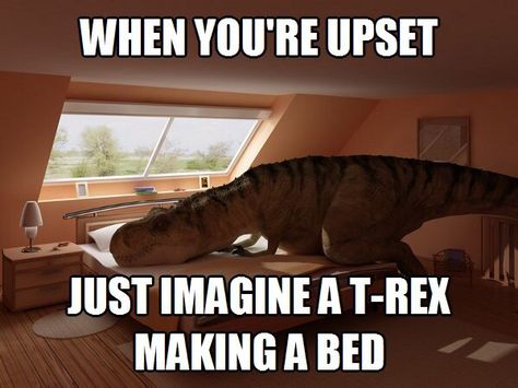 Just imagine a T-Rex making a bed Making Bed, Mormon Memes, New Jurassic World, Thursday Humor, T Rex Humor, The Good Dinosaur, A Dinosaur, Having A Bad Day, Funny Pins