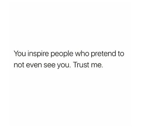 Who Pretend To Not See You You Inspire People Who Pretend To Not, Don’t Pretend To Be My Friend, Care About You, New Me, Trust Me, See You, Feelings, Quotes