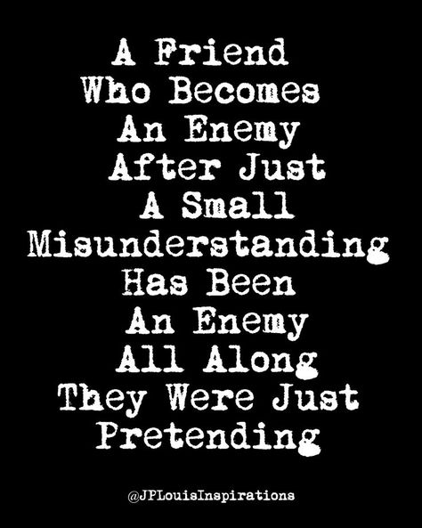 ✔ A Friend Who Becomes An Enemy After Just A Small Misunderstanding Has Been An Enemy All Along They Were Just Pretending ~ #Truth #Life #KeepThatInMind #Inspiration #JPLouis ❤️ Follow Me On TikTok For More Inspiration https://bit.ly/3asYi8w A Friend Who Becomes An Enemy, Best Friend To Enemy, Know Your Enemy Quotes, My Enemy Quotes, Enemy Quotes Wise Words, Quotes For Enemy, Quotes For Enemies, Best Friends To Enemies, Resonating Quotes