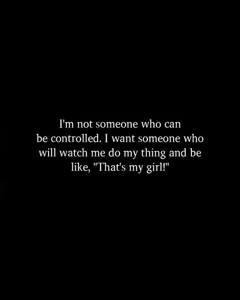 I'm not someone who can be controlled. I want someone who will watch me do my thing and be like, "That's my girl!" Choose Her Quotes, I Want Someone Who Wants Me, I Want Someone Who Quotes, Watch Me Quotes, Fierce Quotes, Magical Quotes, Fav Books, Watch Over Me, Cute Quotes For Life