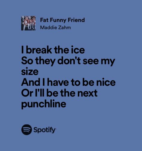 fat funny friend-maddie zahm Fat Funny Friend Lyrics, Fat Funny Friend, Maddie Zahm, Fat Humor, Friend Lyrics, Spotify Lyrics, Be Nice, Friends Funny, Song Lyrics