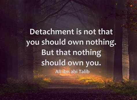 "Detachment is not that you should own nothing. But that nothing should own you." ~ Ali ibn abi Talib I Am Not Materialistic Quotes, Materialism Quotes, Materialistic Quotes, Image Positive, La Ilaha Illallah, Online Yoga Classes, Material Things, Quotes Wisdom, Inspiring Photography