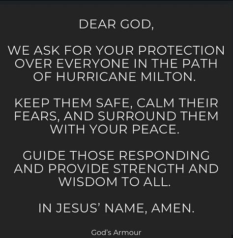 I am praying for everyone that is in the path of this storm. I am praying for protection, peace and comfort. I lift them up to You. Not only those in Florida but all affected by these storms. Those in Georgia, South Carolina, wnc, Tennessee and so forth. I ask you to join me in prayer or if you don’t pray— thoughts or whatever you do. This is the time to come together and speak peace over these troubling times. 💙💙💙 Praying For Protection, Dear God, Names Of Jesus, Join Me, South Carolina, Tennessee, For Everyone, Georgia, Florida