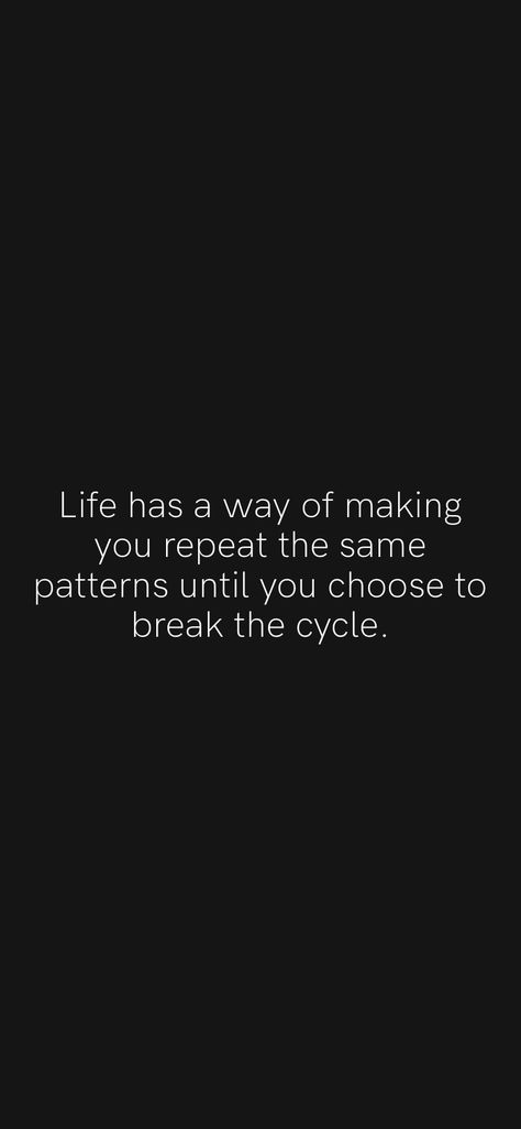 Repeating Cycles Quotes, Repeated Cycle Quotes, Cycle Quotes Motivational, Ending Cycles Quotes, Break The Cycle Wallpaper, Pattern Quotes Relationships, Breaking Relationship Patterns, Break The Pattern Quotes, Cycle Of Life Quotes