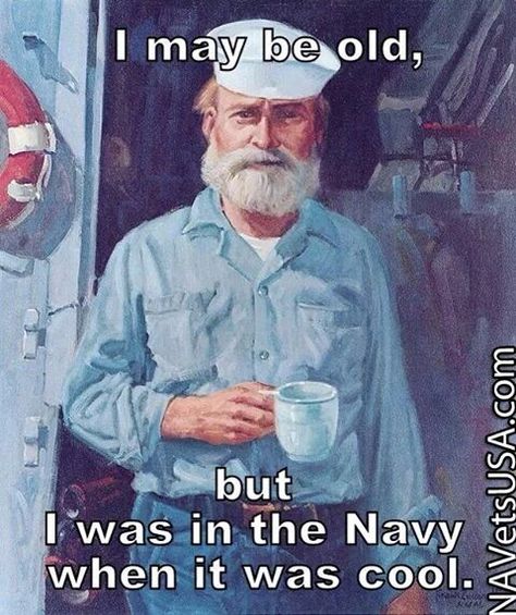 I was in the Navy when it was cool also. Navy Humor, Military Humor, U S Navy, Badass Quotes, Twisted Humor, Old People, Sarcastic Quotes, Funny Signs, Us Navy