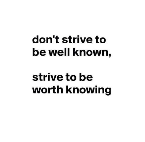 Don't strive to be well-known, strive to be worth knowing. Strive To Be Better Quotes, Strive Quotes, Growth Mentality, Gut Instinct, Live Authentically, Go With Your Gut, Wise Sayings, Strength Quotes, Motivation Goals