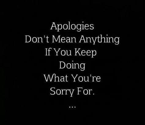 Apologies don't mean anything if you keep doing what you're sorry for... Welcome To My Life, Say Im Sorry, Small Words, Quotable Quotes, True Words, Good Advice, The Words, Great Quotes, True Quotes