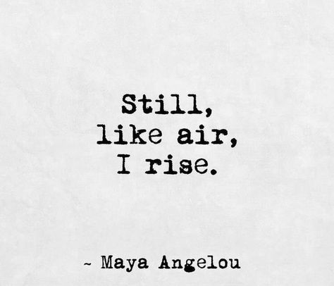 But Still Like Air I'll Rise, I Rise, Still I Rise Maya Angelou, Maya Angelou Inspirational Quotes, I Rise Maya Angelou, Still I Rise Tattoo, Widow Quotes, 2023 Word, Wings Quotes