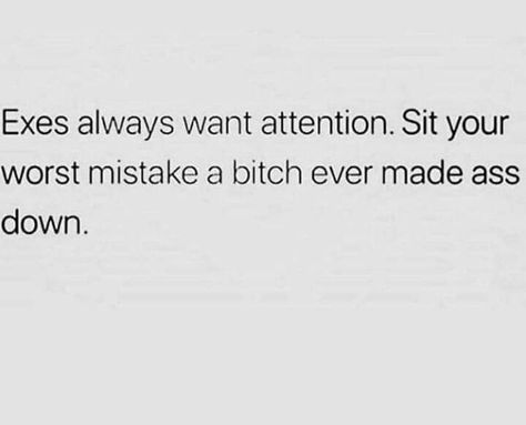 Exes always want attention Exes Quote, Exes Coming Back Quotes, Come Back Quotes, Attention Quotes, Want Attention, Real Advice, Regret Quotes, Crazy Quotes, Fact Quotes