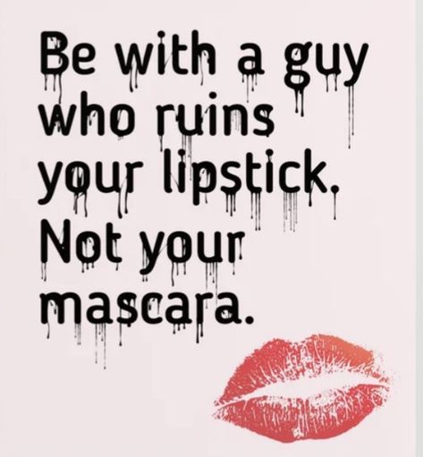 Be With A Guy Who Ruins Your Lipstick, Find A Man Who Ruins Your Lipstick, Boys Are Meant To Ruin Your Lipstick, Give A Man A Mask Quotes, Boys Are Supposed To Ruin Your Lipstick, Find A Man Who Ruins Your Lipstick Not Your Mascara, Put Some Lipstick On Quotes, I Don’t Wear Makeup Quotes, Fierce Quotes