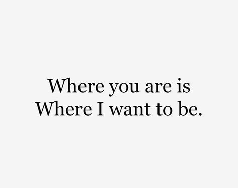 Where you are is where I want to be. I Want To Be Where You Are, Only Want You Quotes, I Just Want To Be With You, I Want To, I Wanted It To Be You, I Want To Be Yours, I Want To Be Seen, Stage Quotes, Want You Quotes