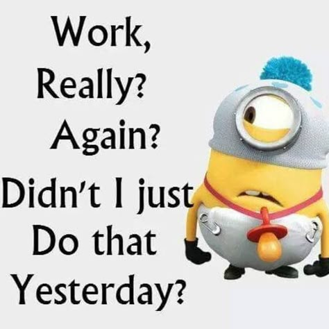 Work Again? Really? Didn't I Just Do That Yesterday Pictures, Photos, and Images for Facebook, Tumblr, Pinterest, and Twitter Minion Love, Minion Humor, Minions Humor, Funny Minion Memes, Minion Jokes, Minion Pictures, Minions Love, Work Quotes Funny, A Minion