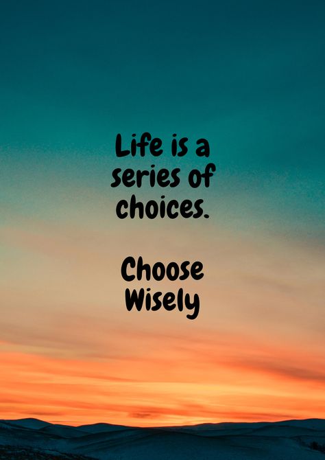 Life Is All About Choices, Life Is A Series Of Choices Quotes, Life Is About Choices Quotes, Wrong Choices In Life Quotes, Make Good Choices Quotes, Life Choices Quotes Truths, Choose Wisely Quotes, Good Choices, Choices In Life Quotes