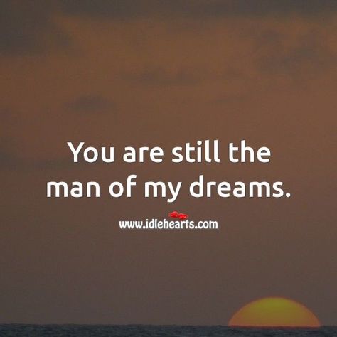 You Are My Dream Come True, The Man Of My Dreams Quotes, To The Man Of My Dreams, You Are An Amazing Man, Dream Guy Quotes, My Dreams Quotes, Birthday Wishes For Husband, The Man Of My Dreams, Man Of My Dreams