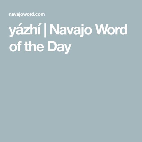 yázhí | Navajo Word of the Day Navajo Words And Meanings, Navajo Words, Words And Meanings, Word Of The Day, Meant To Be, The Day