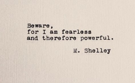 Literary Quotes Powerful, Frankenstein Tattoo Mary Shelley, Beware For I Am Fearless And Therefore Powerful, Mary Shelly Tattoo, Mary Shelley Quotes Frankenstein, Frankenstein Tattoo Quote, Frankenstein Mary Shelley Quotes, Quotes From Frankenstein, Literature Tattoos Quotes