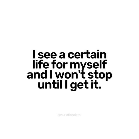 I see a certain life for myself and I won't stop until I get it. #confidence #successful #ambition #happiness #motivationalquotes #motivation #quotes #positivity #motivation #growth #tips #habits #change #mindset #selflove #lifecoach #coach #lifetips Instagram: @nuriaflanders Life Doesnt Stop For Anybody Quotes, I See A Certain Life For Myself, High Value Woman Mindset, I Only See My Goals I Dont Believe, Lucky Girl Mindset, Habit Change Quote, If It Doesn’t Challenge You It Won’t Change You, Energy Vibes, Positivity Motivation