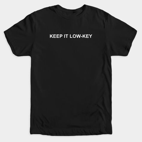 Keep It Low-key - Keep It Low Key - T-Shirt | TeePublic Outdoor Quotes, Unique Words, Typography Tshirt, Low Key, Funny T, Funny Texts, Funny Design, Long Sweatshirt, Funny Tshirts