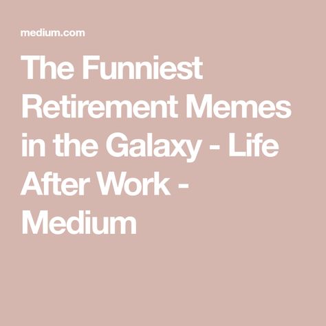 The Funniest Retirement Memes in the Galaxy - Life After Work - Medium Retirement Memes Humor, Monday Humor, Retirement Humor, Funny Work, Work Memes, Memes Humor, Work Humor, The Galaxy, Funny Memes