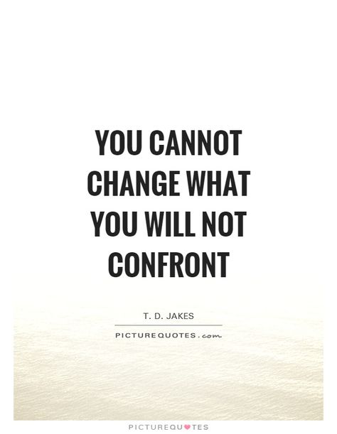 YOU CANNOT CHANGE WHAT YOU WILL NOT CONFRONT T. D. JAKES PICTURE QUOTES. PICTUREQU'TES Confronting Quotes, T D Jakes Quotes, Td Jakes Quotes Motivation, Confrontation Quotes, Td Jakes Quotes, S Quote, Love Yourself Quotes, Affirmation Quotes, On Time