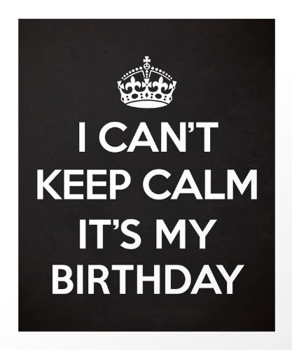 I Can't Keep Calm It's My Birthday, Cant Keep Calm Its My Birthday Month, I Cant Keep Calm Its My Birthday, Ist My Birthday, Its My Birthday Song, Its My 14th Birthday, Its My 17th Birthday, It's My 18th Birthday, Tomorrow Is My Birthday