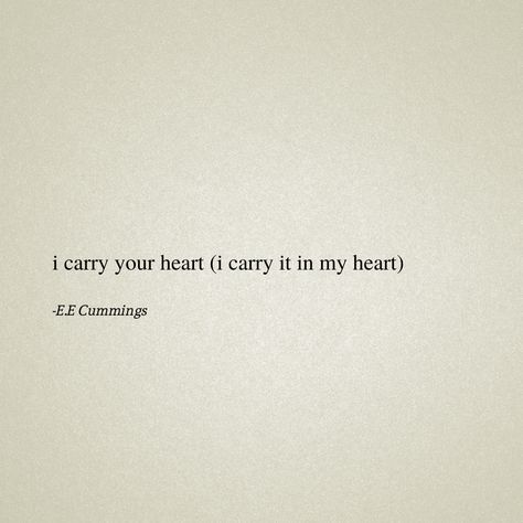 A quote from [i carry your heart with me(i carry it in] by E.E Cummings Ee Cummings I Carry Your Heart, Ill Carry You With Me Until We Meet Again Tattoo, E E Cummings I Carry Your Heart, I Carry You In My Heart, I Carry Your Heart With Me Tattoo, Ee Cummings I Carry Your Heart Tattoo, I Carry Your Heart With Me, E E Cummings Poems, Ee Cummings Poems