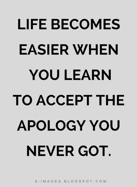 Quotes Life becomes easier when  you learn to accept the apology you never got. Accept The Apology You Never Got, You Never Apologize Quotes, Not Getting An Apology Quotes, Apologies That Never Came Quotes, Apology You Never Got Quotes, Accepting Apology Quotes, Never Getting An Apology Quotes, I Don't Need Your Apology, I Will Not Apologize Quotes